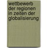 Wettbewerb Der Regionen In Zeiten Der Globalisierung door Martin Schmitz