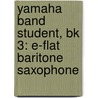 Yamaha Band Student, Bk 3: E-Flat Baritone Saxophone door John Oreilly