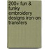 200+ Fun & Funky Embroidery Designs Iron-On Transfers