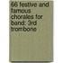 66 Festive And Famous Chorales For Band: 3Rd Trombone