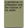A Gentleman in Charleston and the Manner of His Death by William P. Baldwin