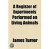 A Register Of Experiments Performed On Living Animals
