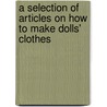 A Selection Of Articles On How To Make Dolls' Clothes door Authors Various