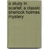 A Study In Scarlet: A Classic Sherlock Holmes Mystery