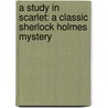 A Study In Scarlet: A Classic Sherlock Holmes Mystery door Sir Arthur Conan Doyle