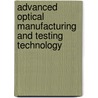 Advanced Optical Manufacturing And Testing Technology by Qiming Xin