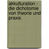 Akkulturation - Die Dichotomie Von Theorie Und Praxis door Alexandra M. Rz