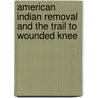 American Indian Removal and the Trail to Wounded Knee door Laurie C. Hillstrom