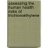 Assessing The Human Health Risks Of Trichloroethylene