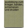 Ausbildung Zum Krieger, Barden, Schamanen Und Druiden door Thorsten Nagel