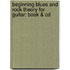 Beginning Blues And Rock Theory For Guitar: Book & Cd