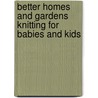 Better Homes and Gardens Knitting for Babies and Kids door Meredith Corporation