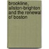 Brookline, Allston-Brighton and the Renewal of Boston