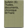 Bulletin (6); ?Tudes, Documents, Chronique Litt?Raire door Societe De L. Francais
