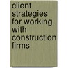 Client Strategies For Working With Construction Firms door Aspatore Books