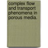 Complex Flow And Transport Phenomena In Porous Media. door Jaidev Khatri