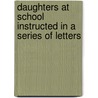 Daughters At School Instructed In A Series Of Letters door Rev Rufus W. Bailey