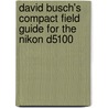 David Busch's Compact Field Guide For The Nikon D5100 by David D. Busch