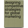 Designing Competitive Strategies for Global Marketing door Manrai