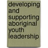 Developing And Supporting Aboriginal Youth Leadership door Ann Moniz