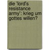Die 'Lord's Resistance Army': Krieg Um Gottes Willen? door Magnus Drechshage