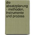 Die Absatzplanung - Methoden, Instrumente Und Prozess