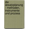 Die Absatzplanung - Methoden, Instrumente Und Prozess door Klaus Mühlbäck