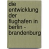 Die Entwicklung Der Flughafen In Berlin - Brandenburg by Falko Seidler