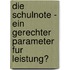 Die Schulnote - Ein Gerechter Parameter Fur Leistung?