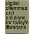 Digital Dilemmas And Solutions For Today's Librarians