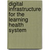 Digital Infrastructure For The Learning Health System door Science-Driven Health Care