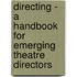 Directing - A Handbook For Emerging Theatre Directors