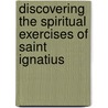 Discovering The Spiritual Exercises Of Saint Ignatius door Larry Warner