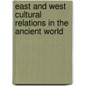 East and West Cultural Relations in the Ancient World by Tobias Fischer-Hansen