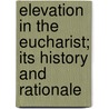 Elevation In The Eucharist; Its History And Rationale door Thomas Wortley Drury