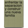 Enfrentar La Separacion y Construir Una Nueva Familia door Arturo Roizblatt