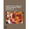 Escuela De A Caballo (2); Tomo Segundo, Parte Segunda door Francois Robichon De La Gueriniere