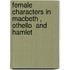 Female Characters In  Macbeth ,  Othello  And  Hamlet