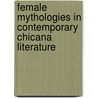 Female Mythologies In Contemporary Chicana Literature by Nadine Gebhardt