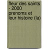 Fleur Des Saints - 2000 Prenoms Et Leur Histoire (La) door Abbe Englebert