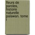Fleurs de Paroles, Histoire Naturelle Palawan. Tome I