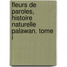 Fleurs de Paroles, Histoire Naturelle Palawan. Tome I door Revel an