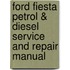 Ford Fiesta Petrol & Diesel Service And Repair Manual