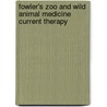 Fowler's Zoo And Wild Animal Medicine Current Therapy door R. Eric Miller