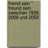 Fremd Sein " Freund Sein Zwischen 1939, 2009 Und 2050 door Alfons Scholten