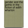 Gender And The Gothic In The Fiction Of Edith Wharton door Kathy A. Fedorko