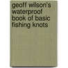 Geoff Wilson's Waterproof Book Of Basic Fishing Knots door Geoff; Wilson