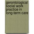 Gerontological Social Work Practice in Long-Term Care