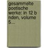 Gesammelte Poetische Werke: In 12 B Nden, Volume 5...