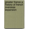 Greater France A History Of French Overseas Expansion door Robert Aldrich